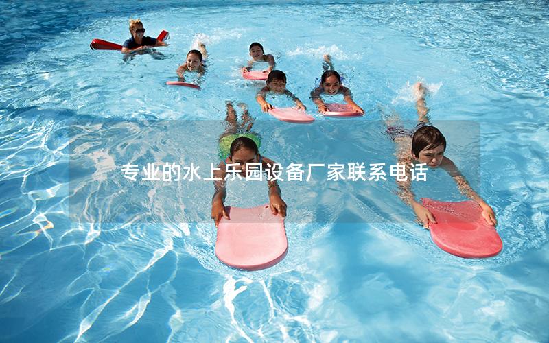 專業(yè)的水上樂園設(shè)備廠家聯(lián)系電話