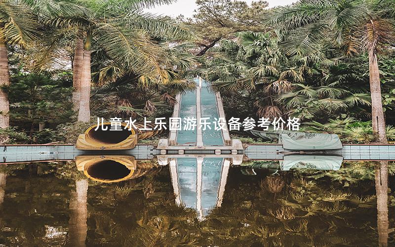 兒童水上樂園游樂設備參考價格 兒童水上樂園游樂設備參考價格