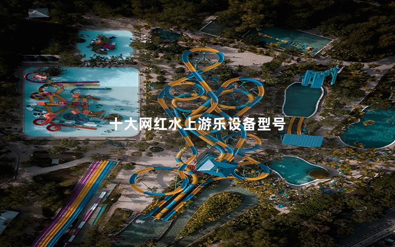 十大網紅水上游樂設備型號