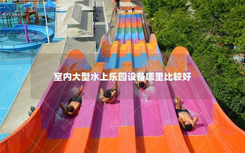 室內大型水上樂園設備哪里比較好