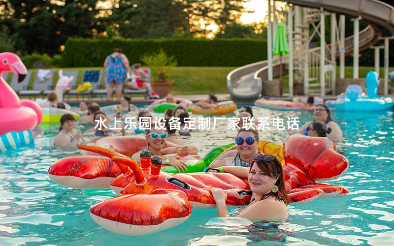水上樂園設(shè)備定制廠家聯(lián)系電話 水上樂園設(shè)備定制廠家聯(lián)系電話