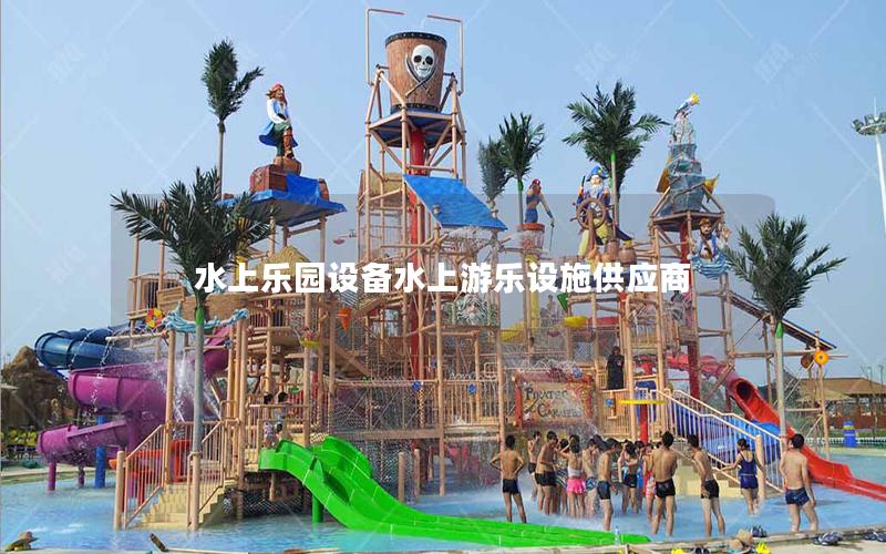 水上樂(lè)園設(shè)備水上游樂(lè)設(shè)施供應(yīng)商