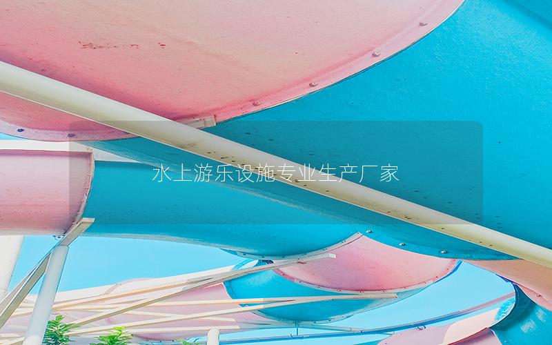水上游樂(lè)設(shè)施專業(yè)生產(chǎn)廠家