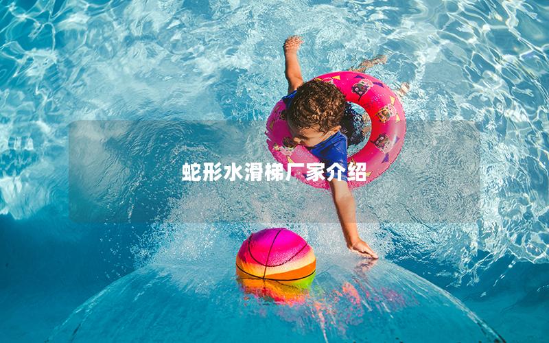 蛇形水滑梯廠家介紹 蛇形水滑梯廠家介紹