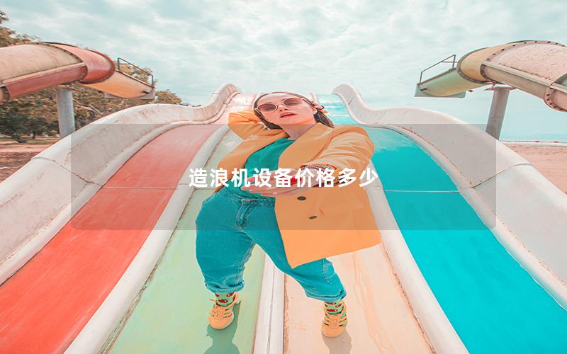 造浪機(jī)設(shè)備價(jià)格多少 造浪機(jī)設(shè)備價(jià)格多少